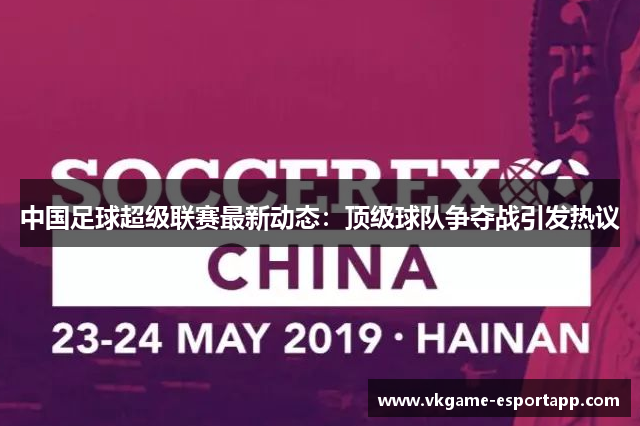 中国足球超级联赛最新动态：顶级球队争夺战引发热议