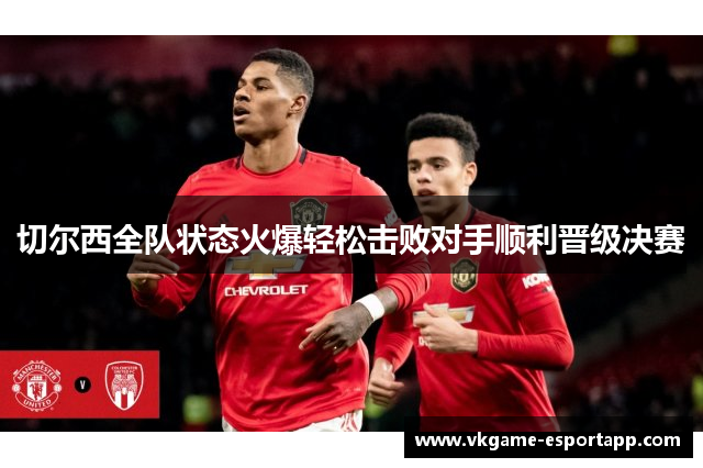 切尔西全队状态火爆轻松击败对手顺利晋级决赛