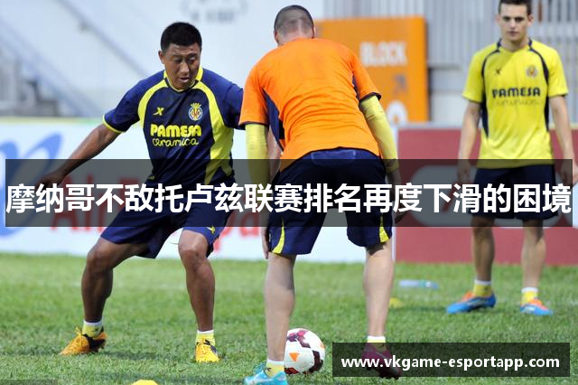 摩纳哥不敌托卢兹联赛排名再度下滑的困境