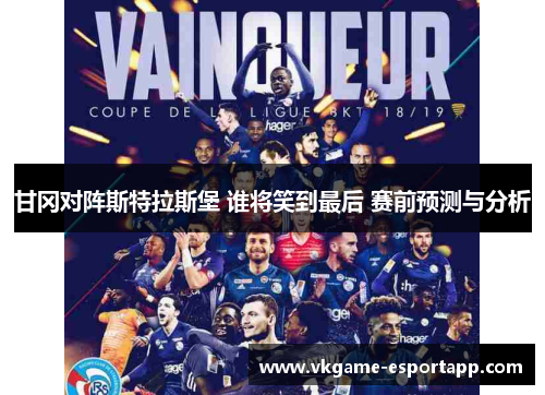 甘冈对阵斯特拉斯堡 谁将笑到最后 赛前预测与分析