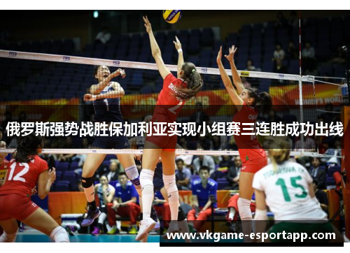 俄罗斯强势战胜保加利亚实现小组赛三连胜成功出线