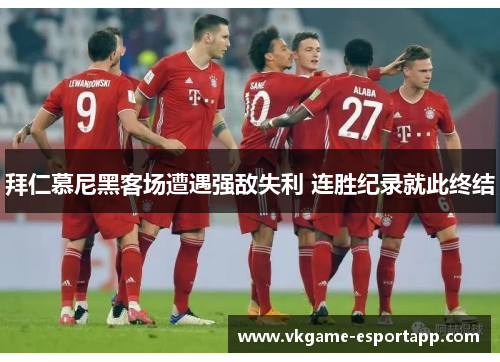 拜仁慕尼黑客场遭遇强敌失利 连胜纪录就此终结