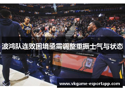 波鸿队连败困境亟需调整重振士气与状态