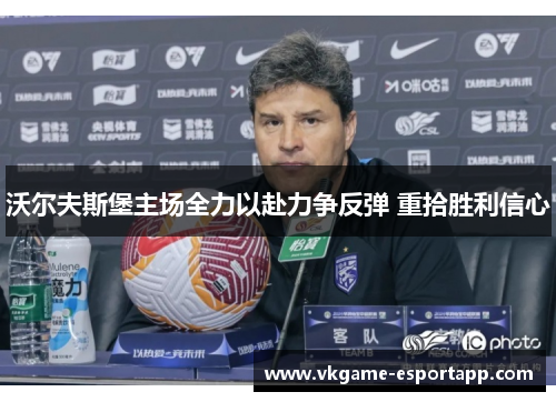 沃尔夫斯堡主场全力以赴力争反弹 重拾胜利信心