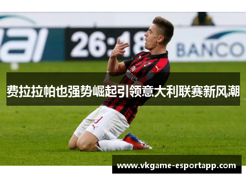 费拉拉帕也强势崛起引领意大利联赛新风潮