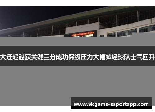大连超越获关键三分成功保级压力大幅减轻球队士气回升