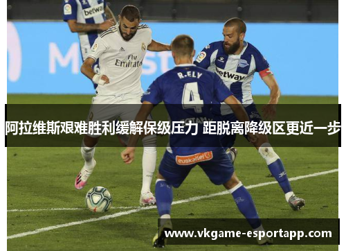 阿拉维斯艰难胜利缓解保级压力 距脱离降级区更近一步