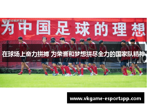 在球场上奋力拼搏 为荣誉和梦想拼尽全力的国家队精神