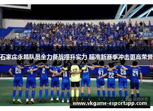 石家庄永昌队员全力备战提升实力 瞄准新赛季冲击更高荣誉